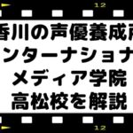 香川高松の声優養成所インターナショナルメディア学院高松校を解説