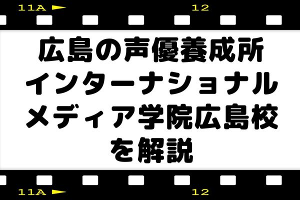広島の声優養成所インターナショナルメディア学院広島校を解説
